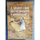 Il grande libro dell'aromaterapia e aromacosmesi